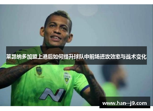 莱昂纳多加盟上港后如何提升球队中前场进攻效率与战术变化