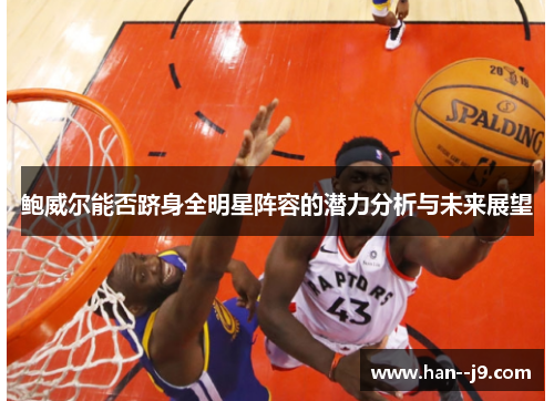 鲍威尔能否跻身全明星阵容的潜力分析与未来展望