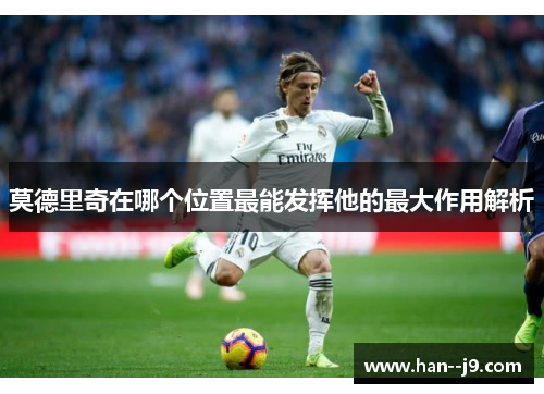 莫德里奇在哪个位置最能发挥他的最大作用解析