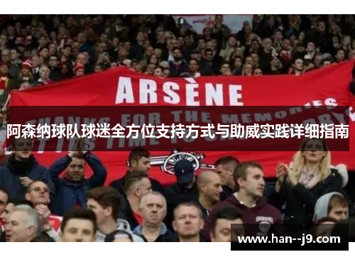 阿森纳球队球迷全方位支持方式与助威实践详细指南