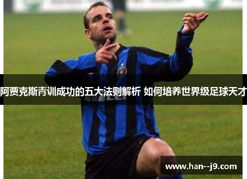 阿贾克斯青训成功的五大法则解析 如何培养世界级足球天才