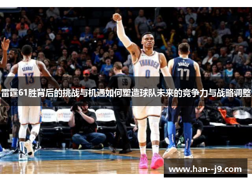 雷霆61胜背后的挑战与机遇如何塑造球队未来的竞争力与战略调整