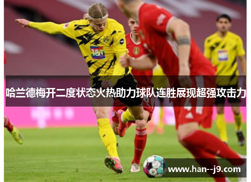 哈兰德梅开二度状态火热助力球队连胜展现超强攻击力