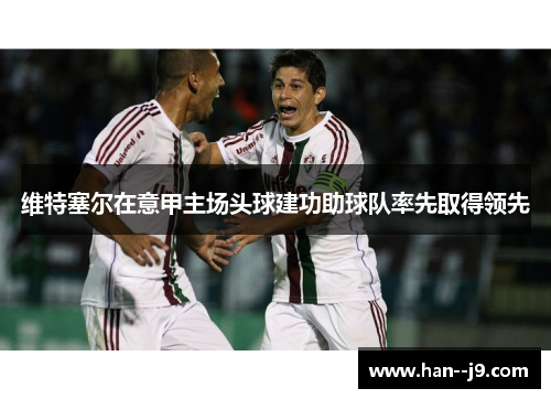 维特塞尔在意甲主场头球建功助球队率先取得领先